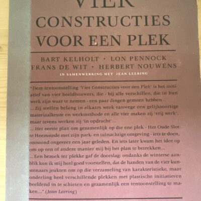 Vier constructies voor een plek: Bart Kelholt, Lon Pennock, Frans de Wit, Herbert Nouwens