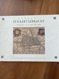 Utrecht in kaart gebracht - kartografie van de stad 1541 - 1990